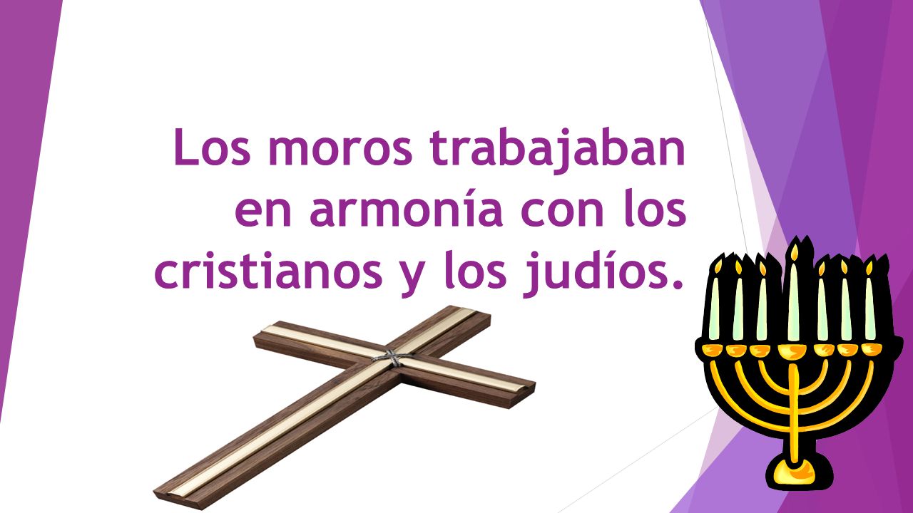 Los moros trabajaban en armonía con los cristianos y los judíos.