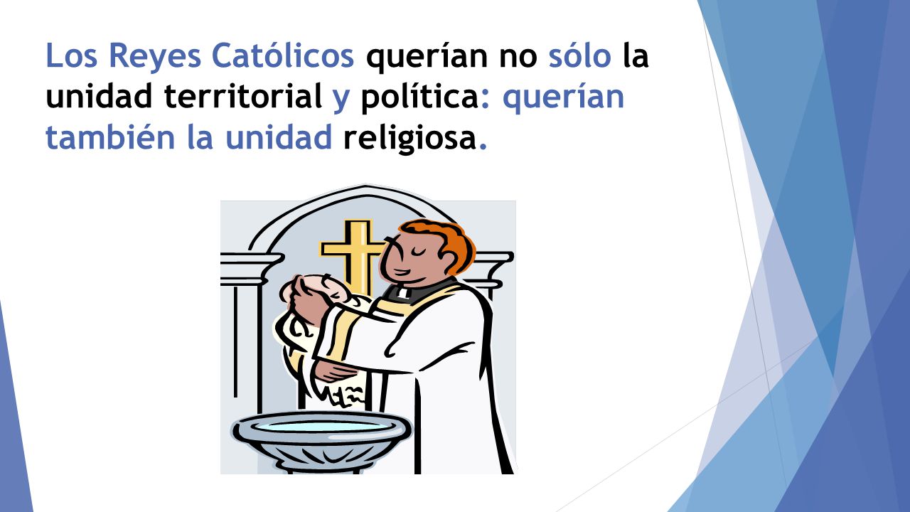 Los Reyes Católicos querían no sólo la unidad territorial y política: querían también la unidad religiosa.