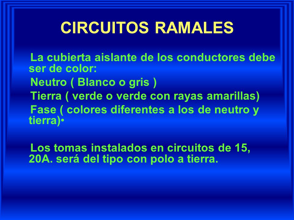 CIRCUITOS RAMALES La cubierta aislante de los conductores debe ser de color: Neutro ( Blanco o gris )