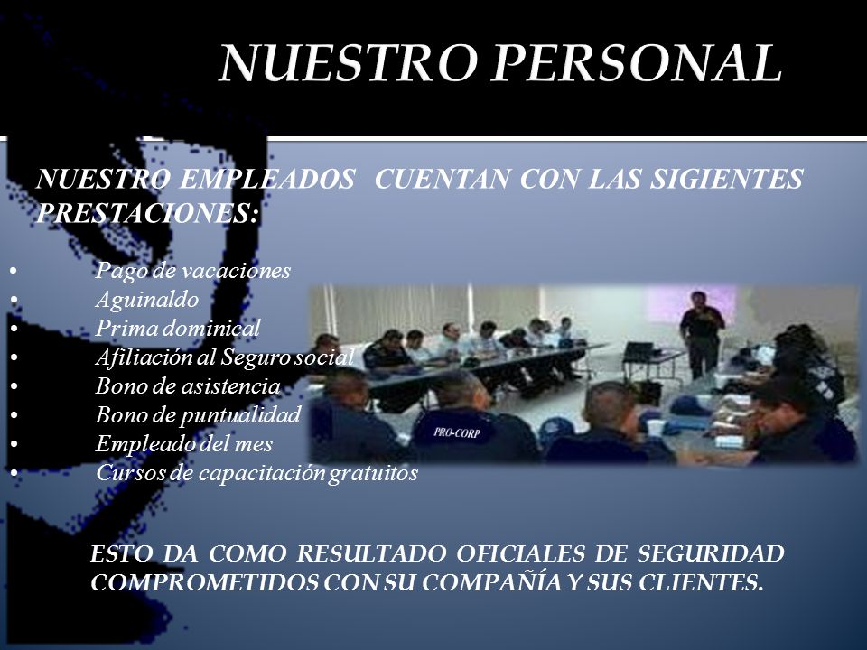 NUESTRO PERSONAL NUESTRO EMPLEADOS CUENTAN CON LAS SIGIENTES PRESTACIONES: • Pago de vacaciones.