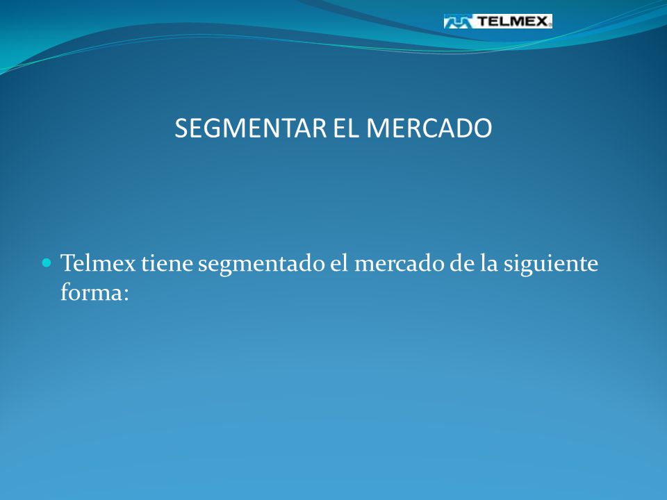 SEGMENTAR EL MERCADO Telmex tiene segmentado el mercado de la siguiente forma: