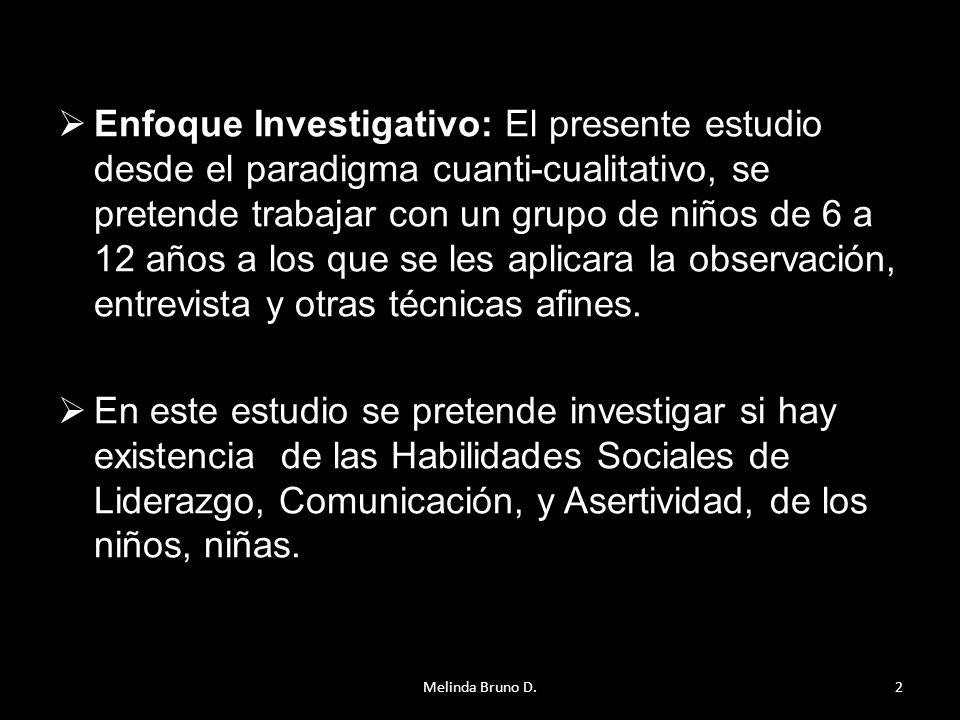 Enfoque Investigativo: El presente estudio desde el paradigma cuanti-cualitativo, se pretende trabajar con un grupo de niños de 6 a 12 años a los que se les aplicara la observación, entrevista y otras técnicas afines.