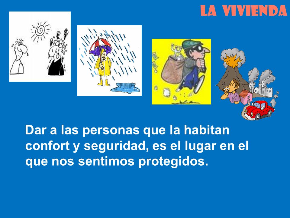 LA VIVIENDA Dar a las personas que la habitan confort y seguridad, es el lugar en el que nos sentimos protegidos.
