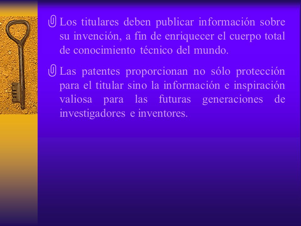 Los titulares deben publicar información sobre su invención, a fin de enriquecer el cuerpo total de conocimiento técnico del mundo.