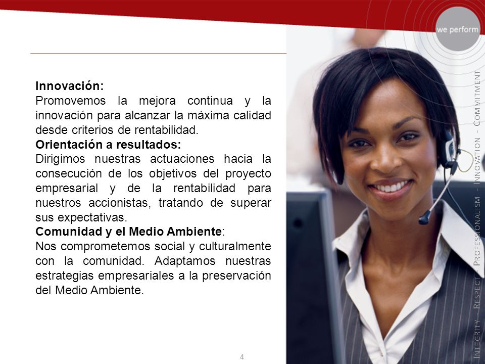 Innovación: Promovemos la mejora continua y la innovación para alcanzar la máxima calidad desde criterios de rentabilidad.
