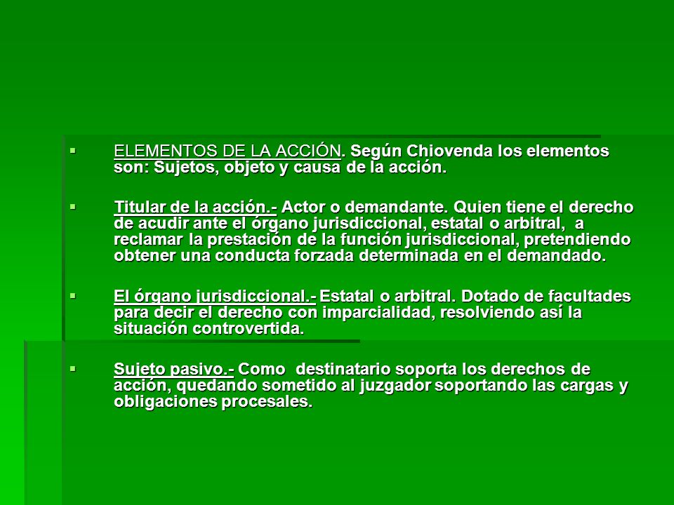 ELEMENTOS DE LA ACCIÓN. Según Chiovenda los elementos son: Sujetos, objeto y causa de la acción.