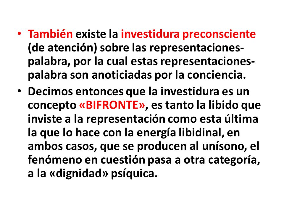 También existe la investidura preconsciente (de atención) sobre las representaciones-palabra, por la cual estas representaciones-palabra son anoticiadas por la conciencia.