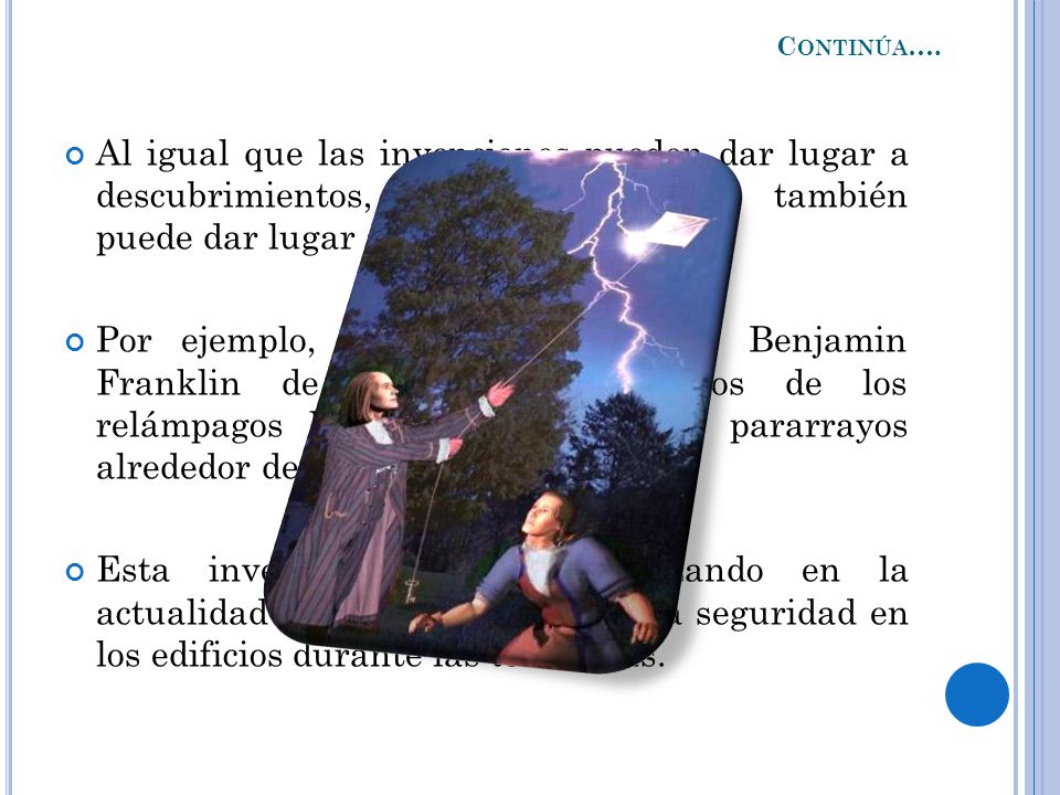 Continúa…. Al igual que las invenciones pueden dar lugar a descubrimientos, un descubrimiento también puede dar lugar a una invención.