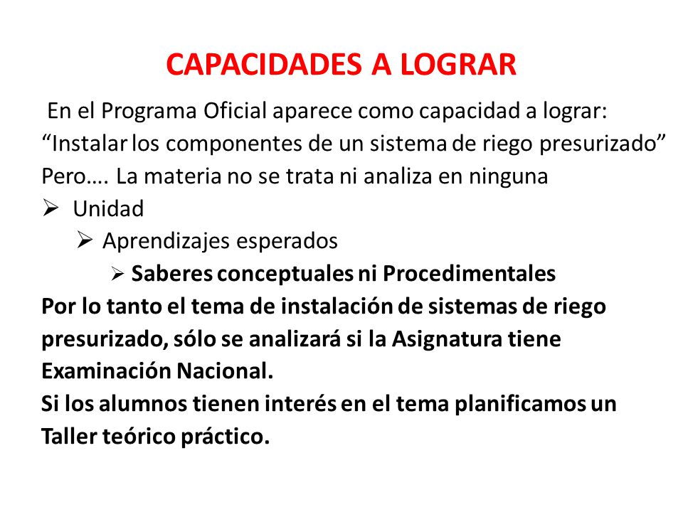 CAPACIDADES A LOGRAR En el Programa Oficial aparece como capacidad a lograr: Instalar los componentes de un sistema de riego presurizado