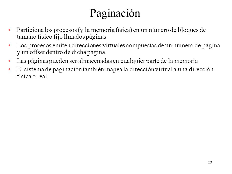 Paginación Particiona los procesos (y la memoria física) en un número de bloques de tamaño físico fijo llmados páginas.
