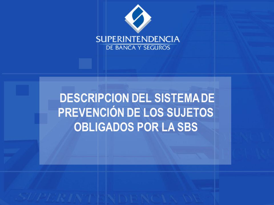 DESCRIPCION DEL SISTEMA DE PREVENCIÓN DE LOS SUJETOS OBLIGADOS POR LA SBS