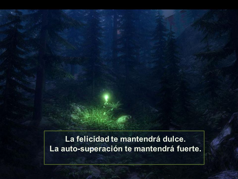 La felicidad te mantendrá dulce. La auto-superación te mantendrá fuerte.