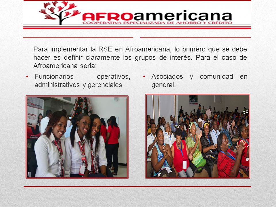 Para implementar la RSE en Afroamericana, lo primero que se debe hacer es definir claramente los grupos de interés. Para el caso de Afroamericana seria: