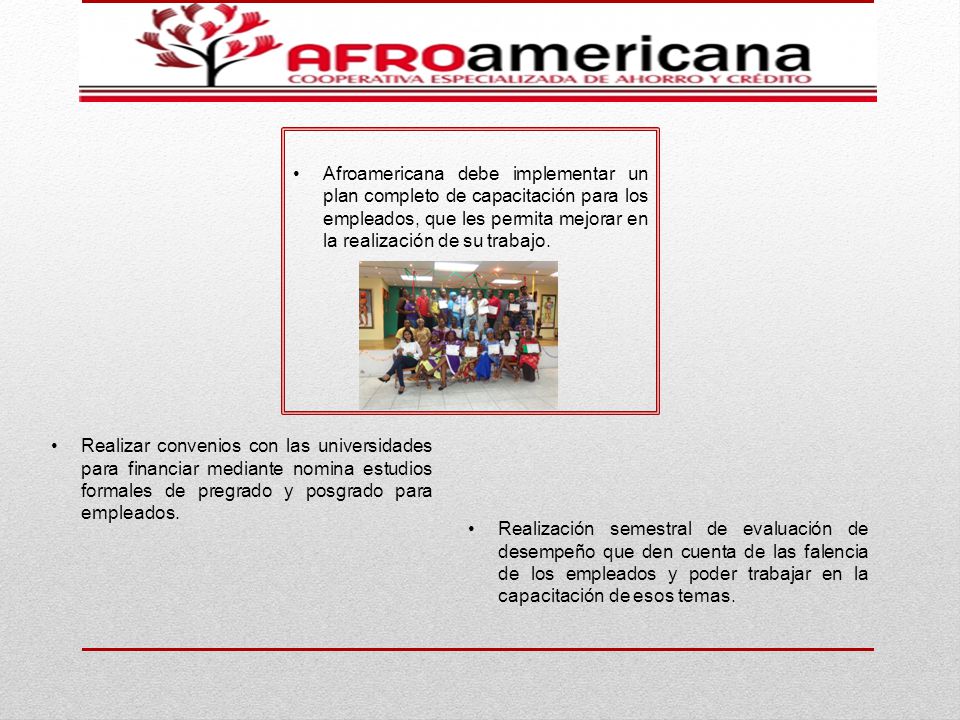 Afroamericana debe implementar un plan completo de capacitación para los empleados, que les permita mejorar en la realización de su trabajo.