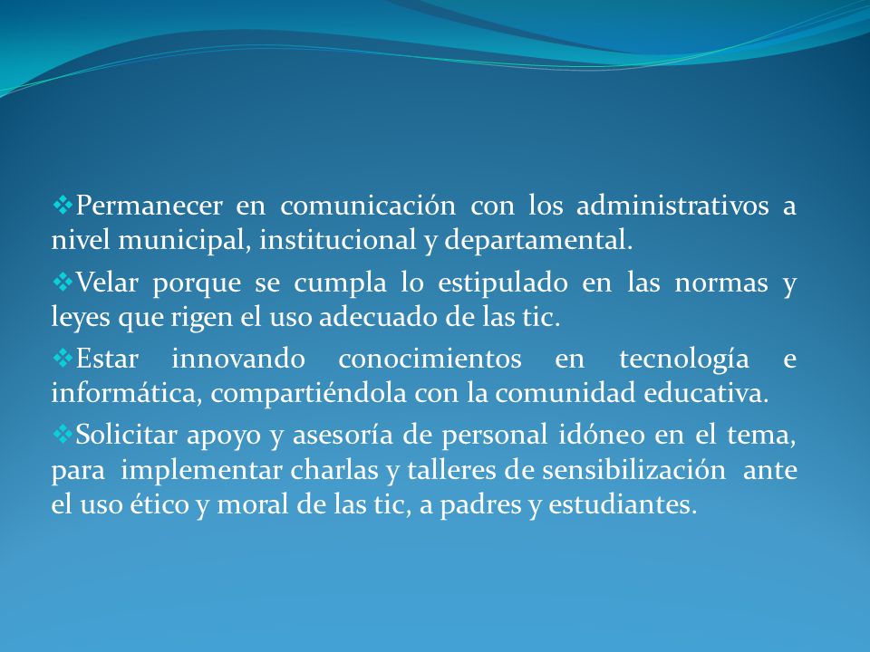 Permanecer en comunicación con los administrativos a nivel municipal, institucional y departamental.