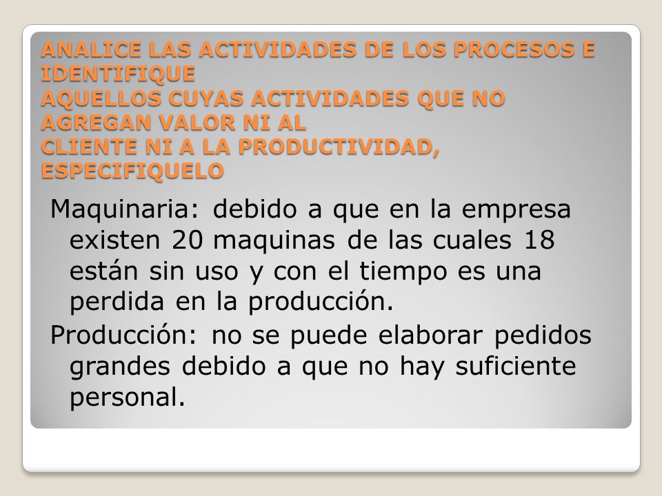 ANALICE LAS ACTIVIDADES DE LOS PROCESOS E IDENTIFIQUE AQUELLOS CUYAS ACTIVIDADES QUE NO AGREGAN VALOR NI AL CLIENTE NI A LA PRODUCTIVIDAD, ESPECIFIQUELO