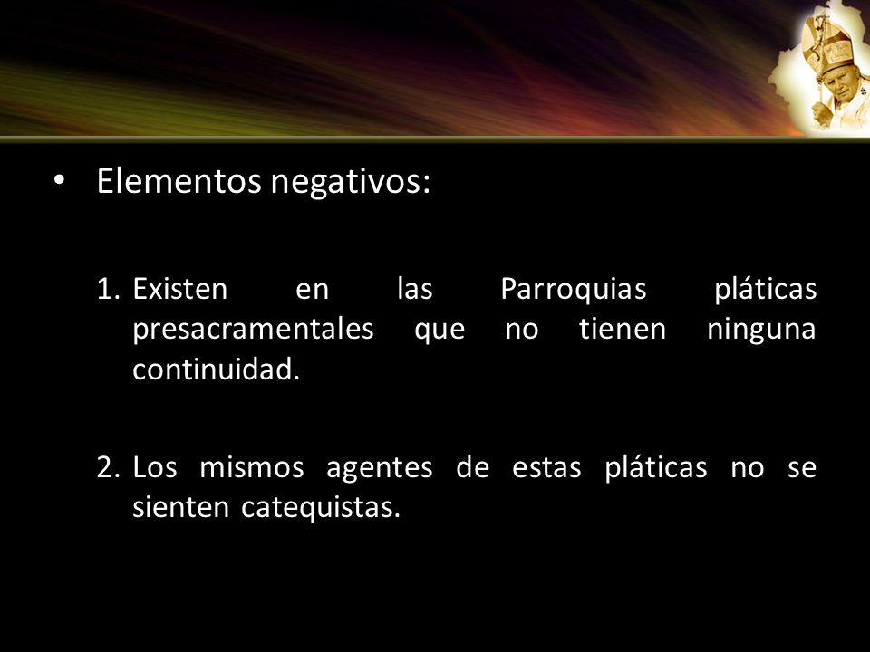 Elementos negativos: Existen en las Parroquias pláticas presacramentales que no tienen ninguna continuidad.