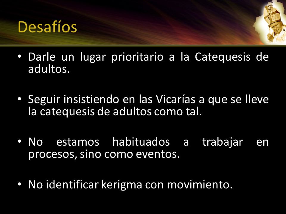 Desafíos Darle un lugar prioritario a la Catequesis de adultos.