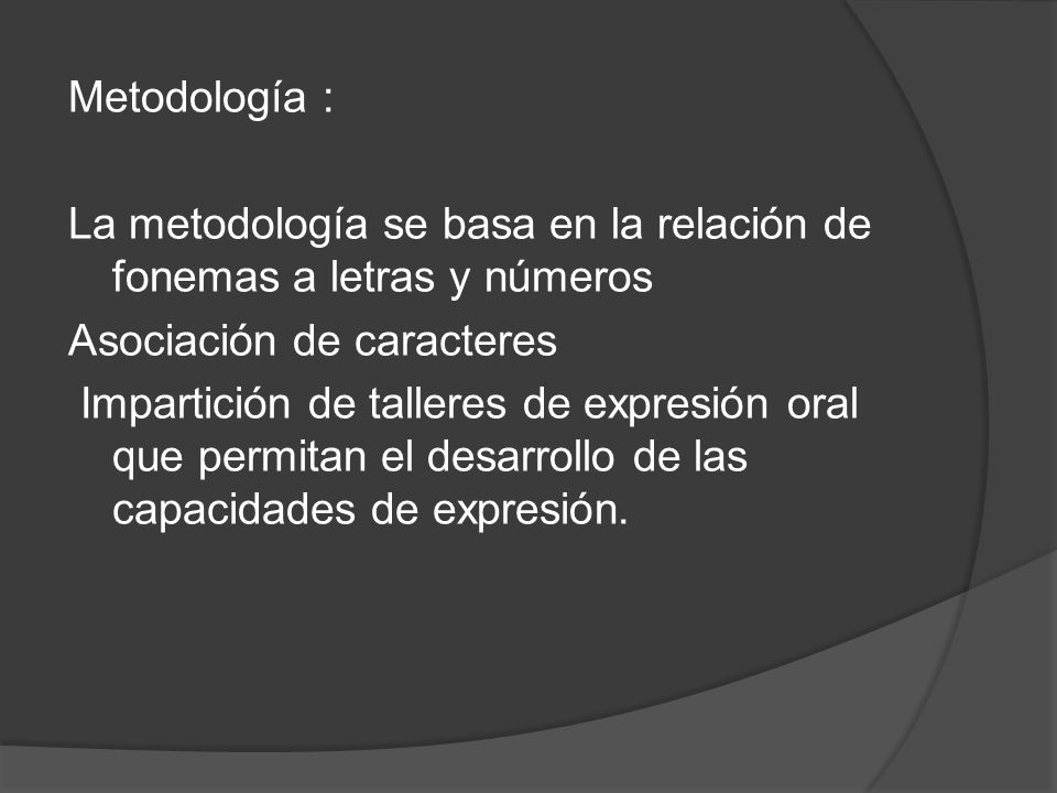 Metodología : La metodología se basa en la relación de fonemas a letras y números. Asociación de caracteres.