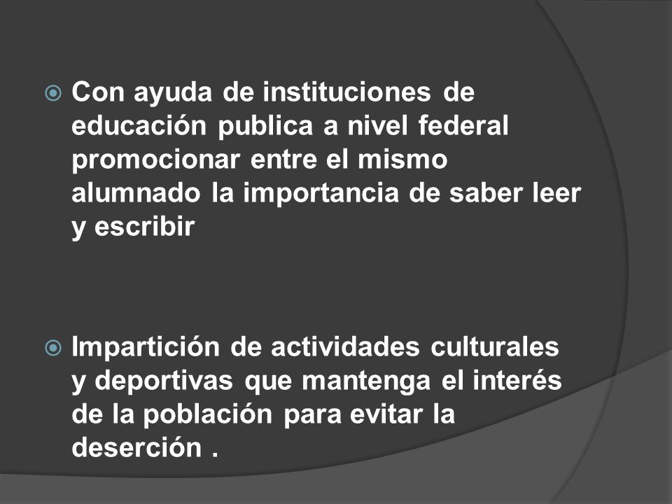 Con ayuda de instituciones de educación publica a nivel federal promocionar entre el mismo alumnado la importancia de saber leer y escribir