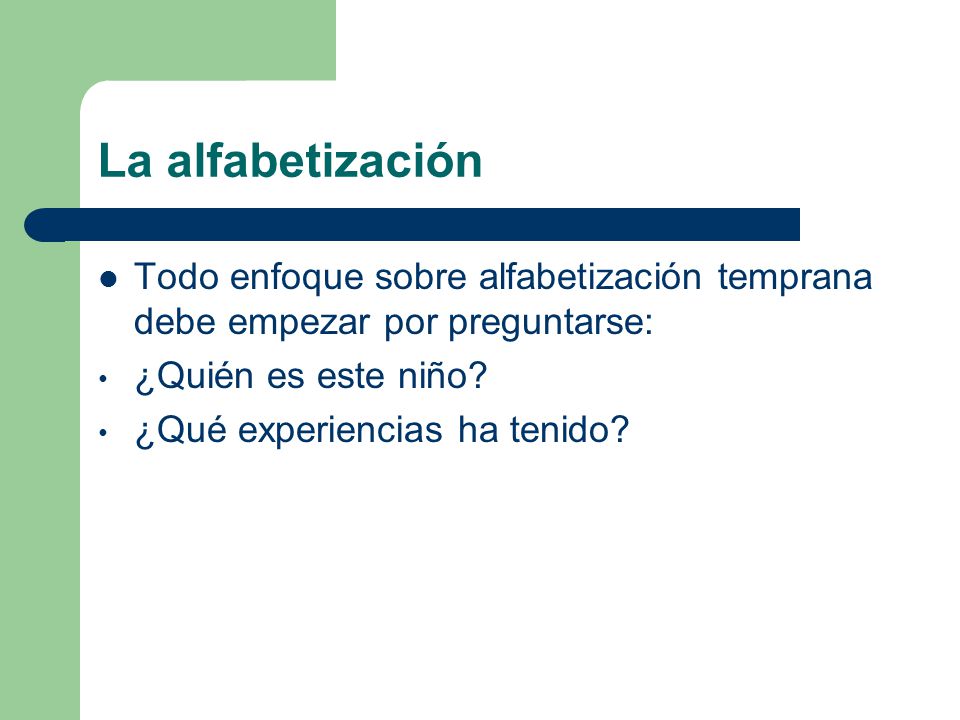 La alfabetización Todo enfoque sobre alfabetización temprana debe empezar por preguntarse: ¿Quién es este niño