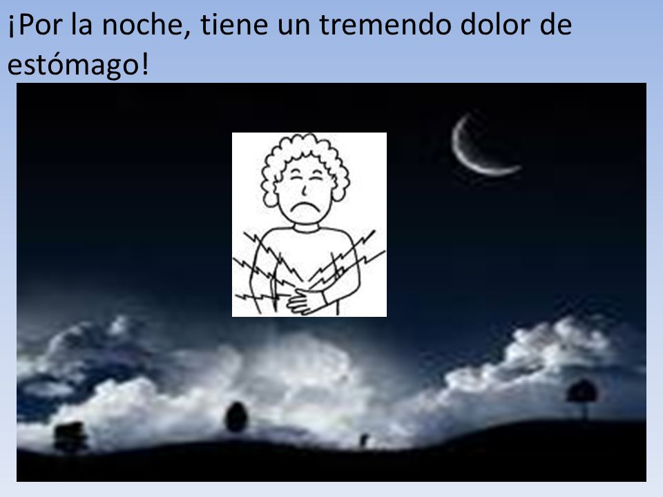 ¡Por la noche, tiene un tremendo dolor de estómago!
