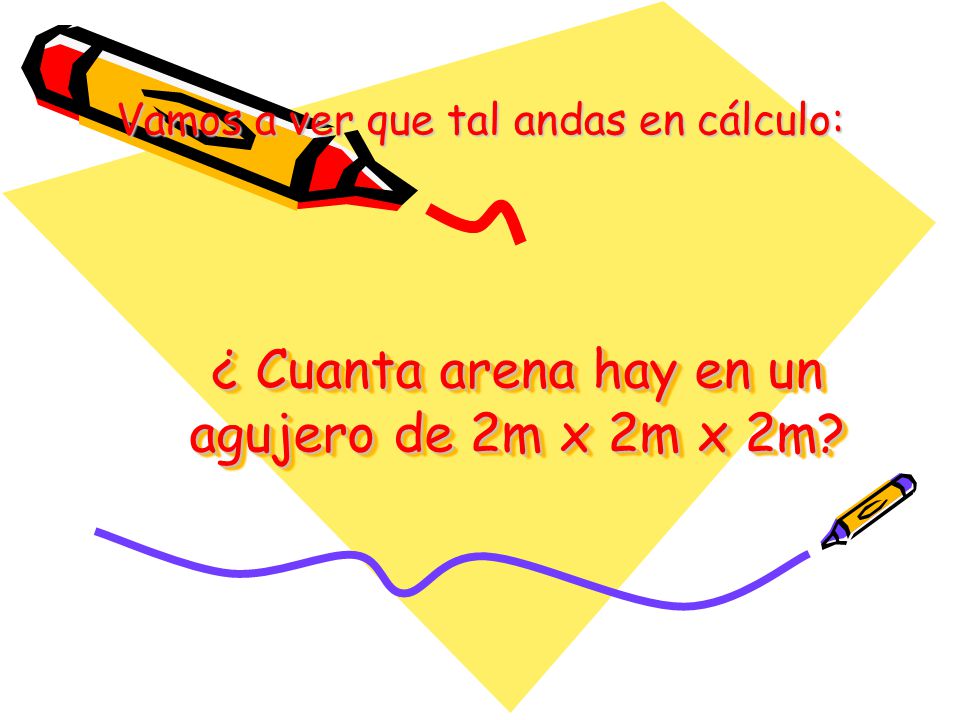 ¿ Cuanta arena hay en un agujero de 2m x 2m x 2m