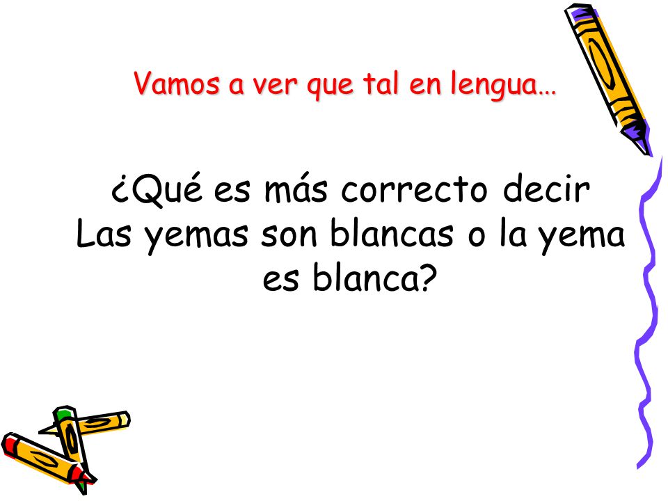 ¿Qué es más correcto decir Las yemas son blancas o la yema es blanca