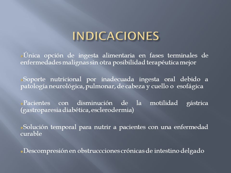 INDICACIONES Única opción de ingesta alimentaria en fases terminales de enfermedades malignas sin otra posibilidad terapéutica mejor.