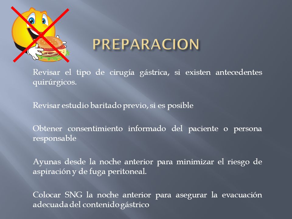 PREPARACION Revisar el tipo de cirugía gástrica, si existen antecedentes quirúrgicos. Revisar estudio baritado previo, si es posible.