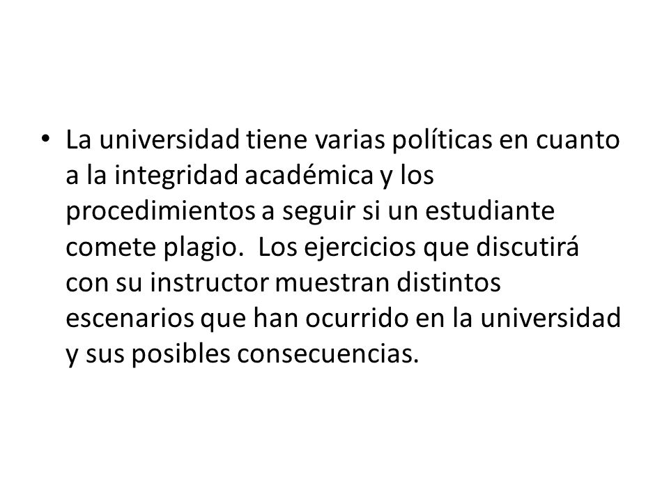 La universidad tiene varias políticas en cuanto a la integridad académica y los procedimientos a seguir si un estudiante comete plagio.