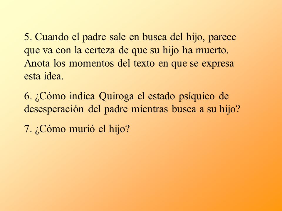 5. Cuando el padre sale en busca del hijo, parece que va con la certeza de que su hijo ha muerto. Anota los momentos del texto en que se expresa esta idea.