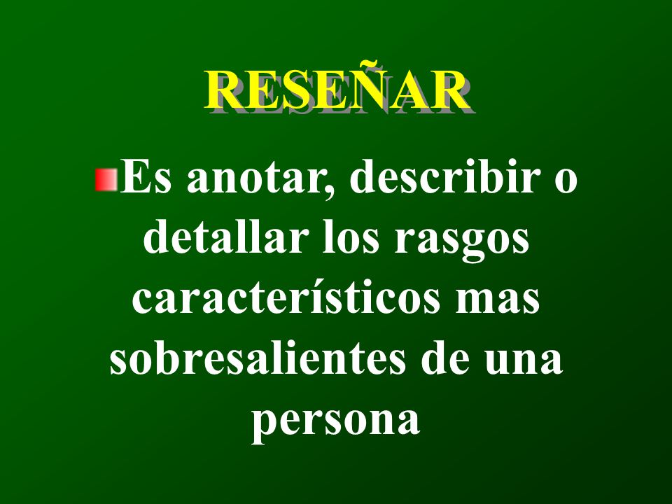 RESEÑAR Es anotar, describir o detallar los rasgos característicos mas sobresalientes de una persona.