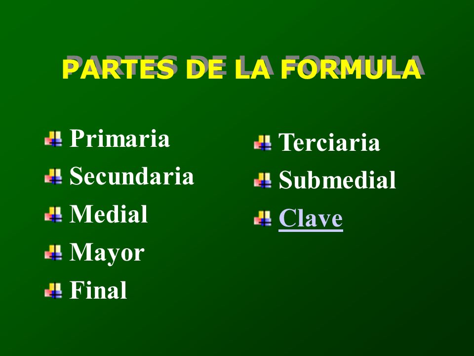 PARTES DE LA FORMULA Primaria Secundaria Medial Mayor Final Terciaria Submedial Clave