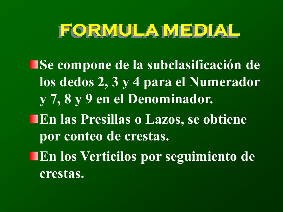 FORMULA MEDIAL Se compone de la subclasificación de los dedos 2, 3 y 4 para el Numerador y 7, 8 y 9 en el Denominador.