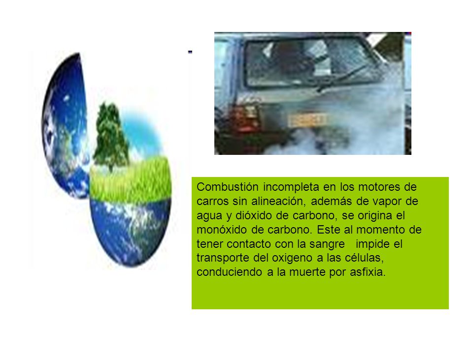 Combustión incompleta en los motores de carros sin alineación, además de vapor de agua y dióxido de carbono, se origina el monóxido de carbono.