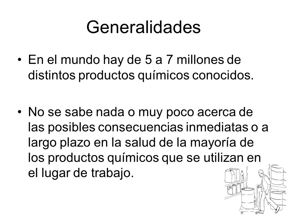 Generalidades En el mundo hay de 5 a 7 millones de distintos productos químicos conocidos.