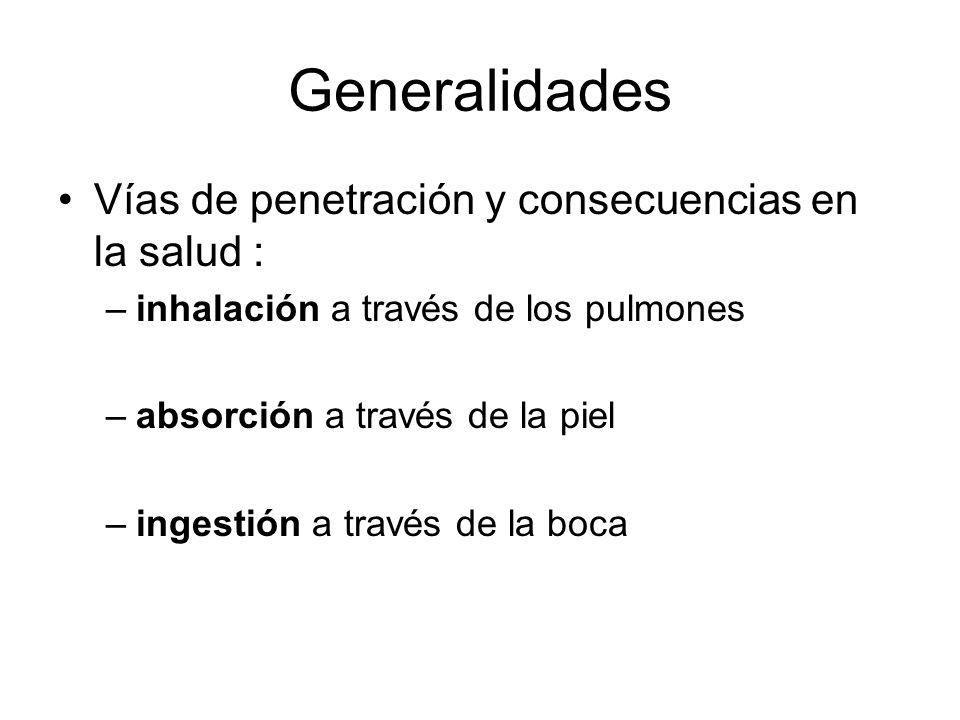 Generalidades Vías de penetración y consecuencias en la salud :