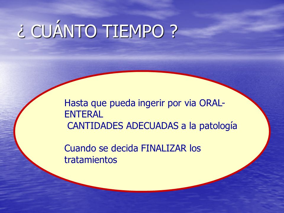 ¿ CUÁNTO TIEMPO Hasta que pueda ingerir por via ORAL-ENTERAL