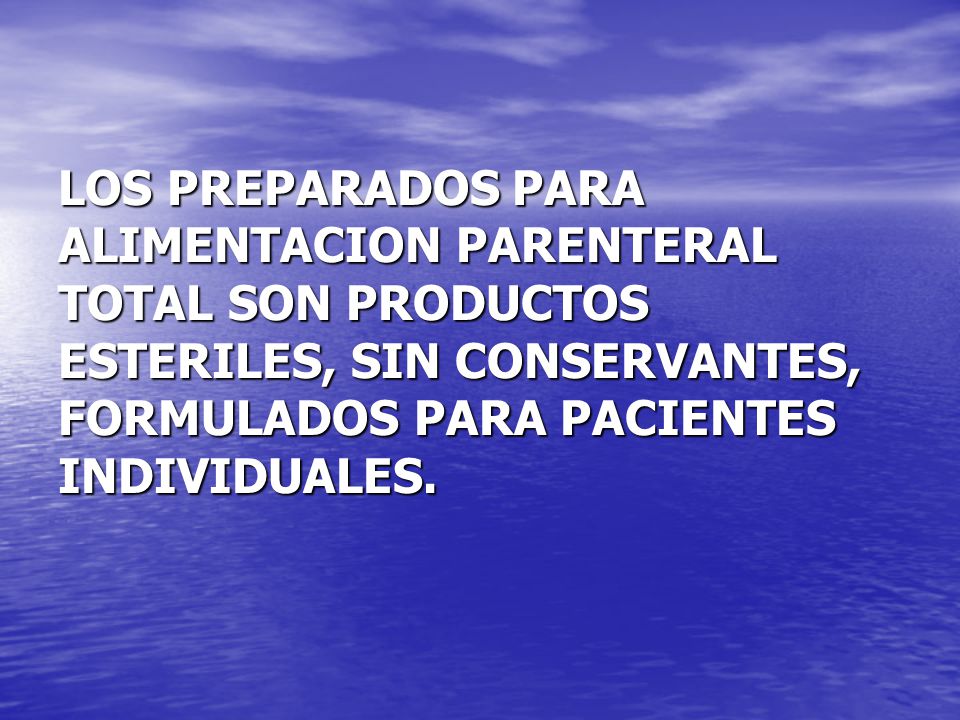 LOS PREPARADOS PARA ALIMENTACION PARENTERAL TOTAL SON PRODUCTOS ESTERILES, SIN CONSERVANTES, FORMULADOS PARA PACIENTES INDIVIDUALES.