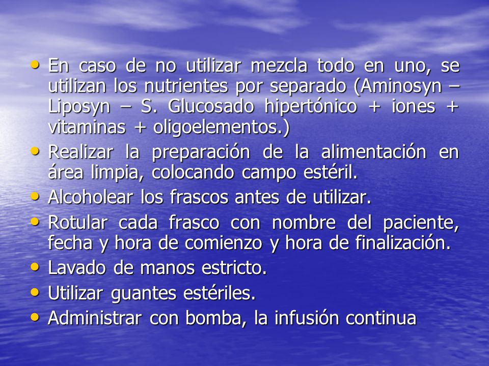 En caso de no utilizar mezcla todo en uno, se utilizan los nutrientes por separado (Aminosyn – Liposyn – S. Glucosado hipertónico + iones + vitaminas + oligoelementos.)