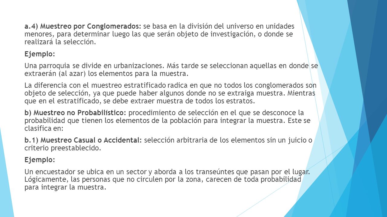 a.4) Muestreo por Conglomerados: se basa en la división del universo en unidades menores, para determinar luego las que serán objeto de investigación, o donde se realizará la selección.