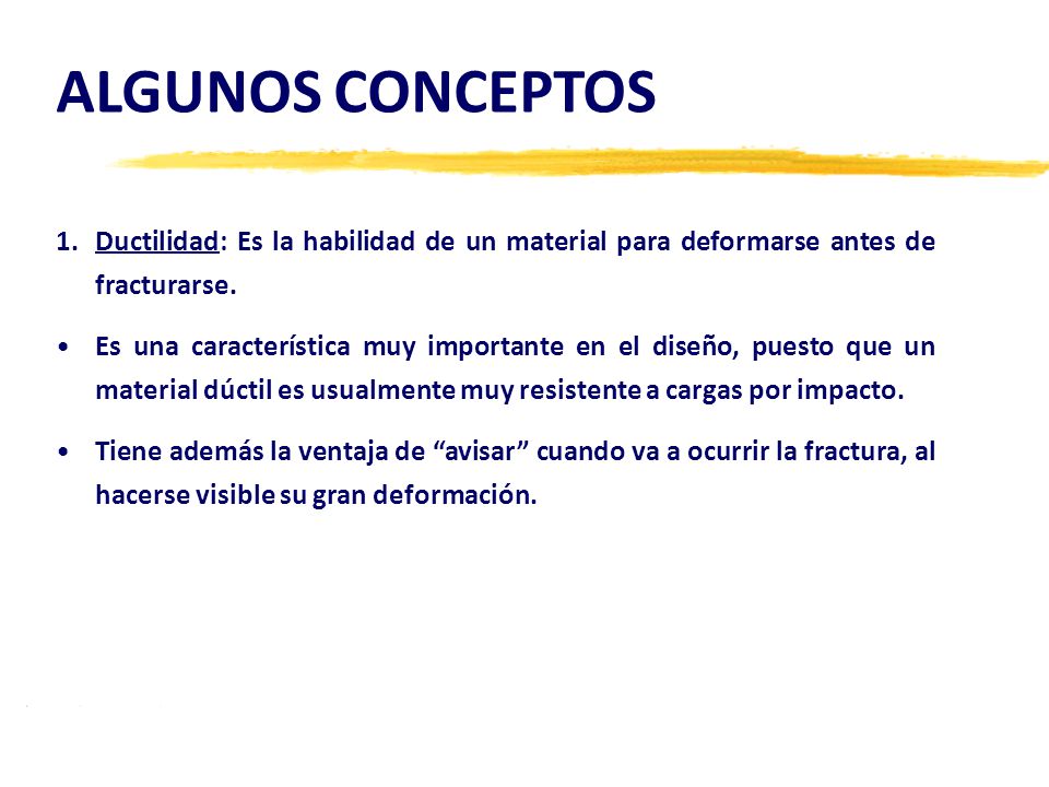 ALGUNOS CONCEPTOS Ductilidad: Es la habilidad de un material para deformarse antes de fracturarse.