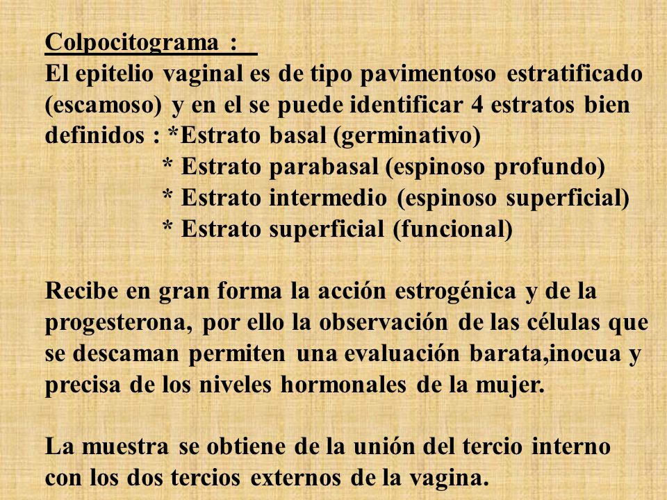 Colpocitograma : El epitelio vaginal es de tipo pavimentoso estratificado. (escamoso) y en el se puede identificar 4 estratos bien.