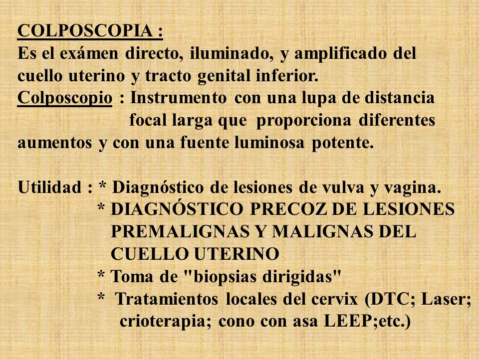 COLPOSCOPIA : Es el exámen directo, iluminado, y amplificado del. cuello uterino y tracto genital inferior.