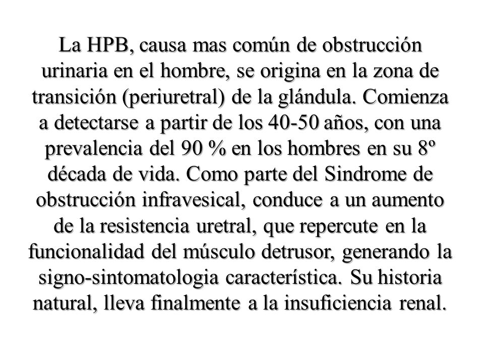 La HPB, causa mas común de obstrucción urinaria en el hombre, se origina en la zona de transición (periuretral) de la glándula.
