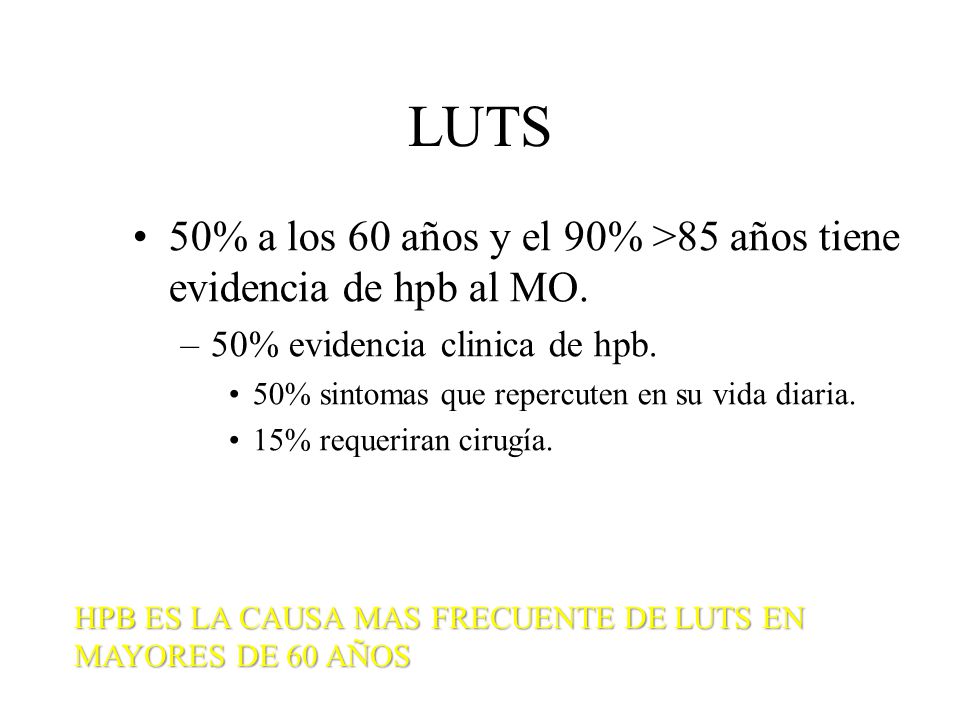 LUTS 50% a los 60 años y el 90% >85 años tiene evidencia de hpb al MO. 50% evidencia clinica de hpb.