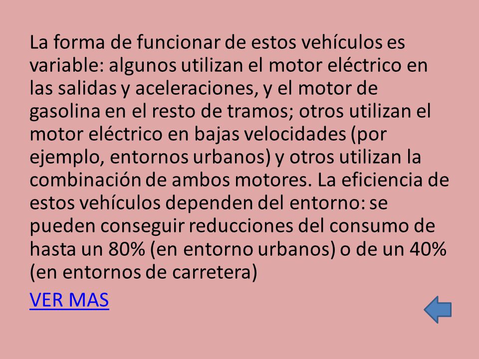 La forma de funcionar de estos vehículos es variable: algunos utilizan el motor eléctrico en las salidas y aceleraciones, y el motor de gasolina en el resto de tramos; otros utilizan el motor eléctrico en bajas velocidades (por ejemplo, entornos urbanos) y otros utilizan la combinación de ambos motores.