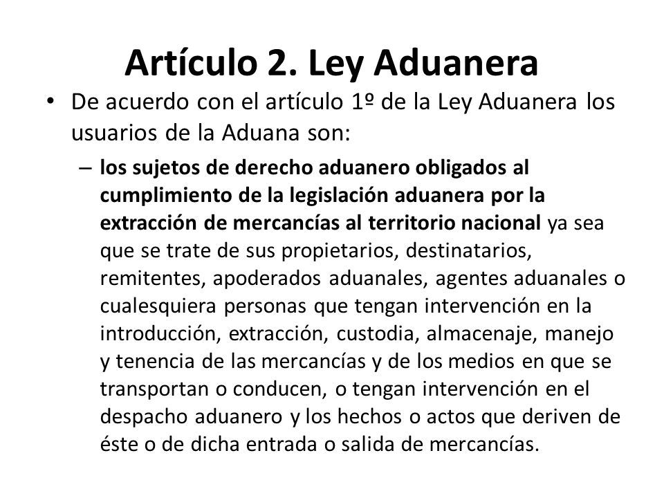 Artículo 2. Ley Aduanera De acuerdo con el artículo 1º de la Ley Aduanera los usuarios de la Aduana son: