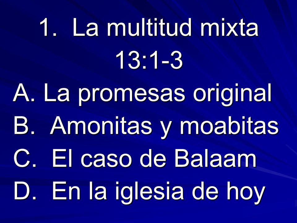 1. La multitud mixta 13:1-3. A. La promesas original. B. Amonitas y moabitas. C. El caso de Balaam.